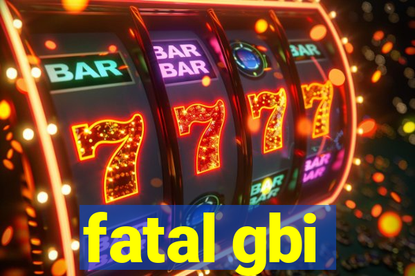 fatal gbi